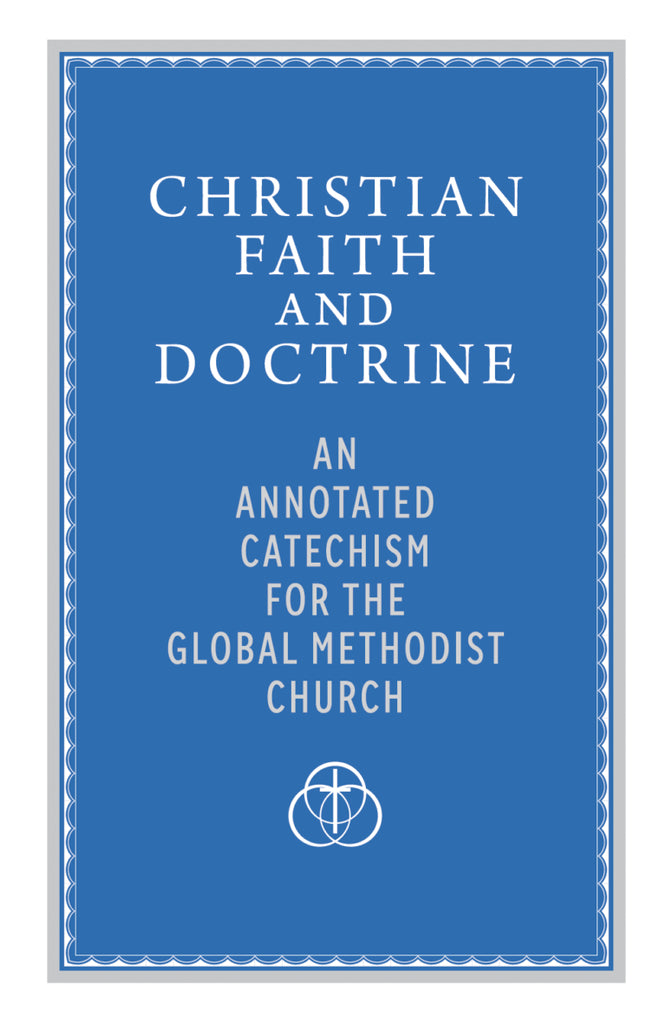 Christian Faith and Doctrine: An Annotated Catechism for the Global Methodist Church